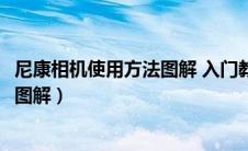 尼康相机使用方法图解 入门教程d5600（尼康相机使用方法图解）