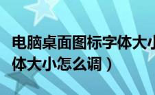 电脑桌面图标字体大小调节（电脑桌面图标字体大小怎么调）