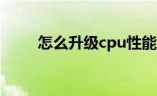 怎么升级cpu性能（怎么升级cpu）