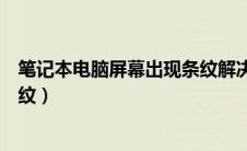 笔记本电脑屏幕出现条纹解决方法（笔记本电脑屏幕出现条纹）