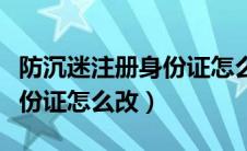 防沉迷注册身份证怎么改信息（防沉迷注册身份证怎么改）