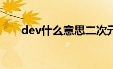 dev什么意思二次元（dev什么意思）