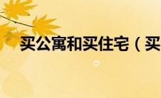 买公寓和买住宅（买公寓和住宅的区别）