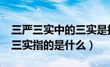 三严三实中的三实是指什么?（三严三实中的三实指的是什么）