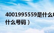 4001995559是什么电话?（4001995559是什么号码）