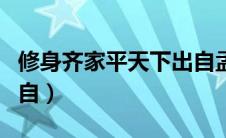修身齐家平天下出自孟子（修身齐家平天下出自）