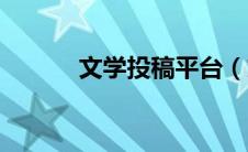 文学投稿平台（文学网站投稿）