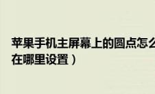 苹果手机主屏幕上的圆点怎么设置（苹果手机主屏幕的圆点在哪里设置）