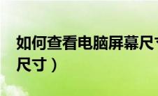 如何查看电脑屏幕尺寸?（如何查看电脑屏幕尺寸）