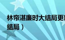 林帘湛廉时大结局更新1837（林帘湛廉时大结局）