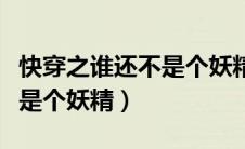 快穿之谁还不是个妖精了下载（快穿之谁还不是个妖精）