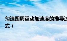 匀速圆周运动加速度的推导过程（匀速圆周运动的加速度公式）