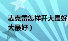 麦克雷怎样开大最好bilibili（麦克雷怎样开大最好）