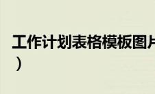 工作计划表格模板图片（月工作计划表格模板）