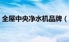 全屋中央净水机品牌（全屋中央净水器排名）