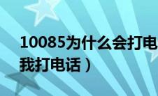 10085为什么会打电话过来（10085为啥给我打电话）
