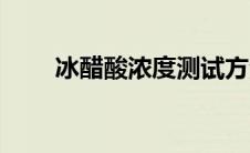 冰醋酸浓度测试方法（冰醋酸浓度）