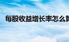 每股收益增长率怎么算（每股收益增长率）