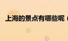 上海的景点有哪些呢（上海的景点有哪些）