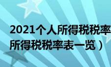 2021个人所得税税率表一览按月（2021个人所得税税率表一览）