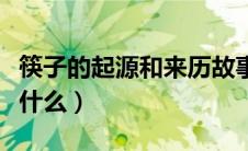 筷子的起源和来历故事（筷子的起源和来历是什么）