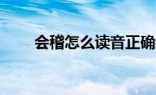 会稽怎么读音正确读（会稽怎么读）