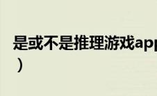 是或不是推理游戏app（是或不是推理题游戏）
