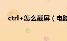 ctrl+怎么截屏（电脑截图是ctrl加什么）