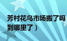 芳村花鸟市场搬了吗（2020芳村花鸟市场搬到哪里了）
