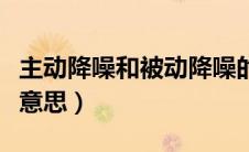 主动降噪和被动降噪的区别（主动降噪是什么意思）
