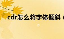 cdr怎么将字体倾斜（cdr字体怎么倾斜）