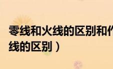 零线和火线的区别和作用初中物理（零线和火线的区别）