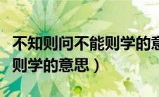 不知则问不能则学的意思视频（不知则问不能则学的意思）