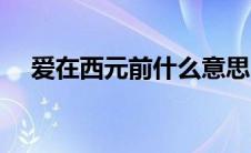 爱在西元前什么意思（爱在西元前歌词）