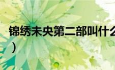 锦绣未央第二部叫什么名字（锦绣未央第二部）