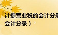 计提营业税的会计分录（计提营业税金及附加会计分录）