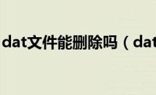 dat文件能删除吗（dat是什么文件可以删除）