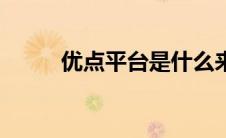 优点平台是什么来的（优点平台）