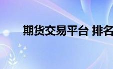 期货交易平台 排名（期货平台排名）