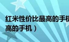 红米性价比最高的手机百元机（红米性价比最高的手机）