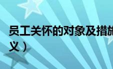 员工关怀的对象及措施（员工关怀的目的和意义）