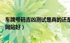 车牌号码吉凶测试是真的还是假的（车牌号码吉凶测试哪个网站好）