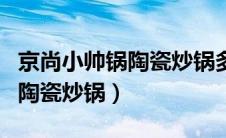京尚小帅锅陶瓷炒锅多少钱一套（京尚小帅锅陶瓷炒锅）