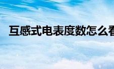 互感式电表度数怎么看（电表度数怎么看）