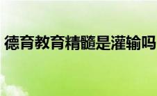 德育教育精髓是灌输吗（德育的精髓是什么）