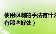 使用讽刺的手法有什么好处（用讽刺手法写作有那些好处）