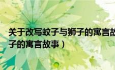 关于改写蚊子与狮子的寓言故事有哪些（关于改写蚊子与狮子的寓言故事）