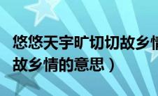 悠悠天宇旷切切故乡情出自（悠悠天宇旷切切故乡情的意思）