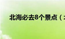 北海必去8个景点（北海旅游必去景点）