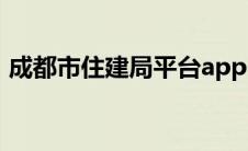 成都市住建局平台app（成都市住建局平台）